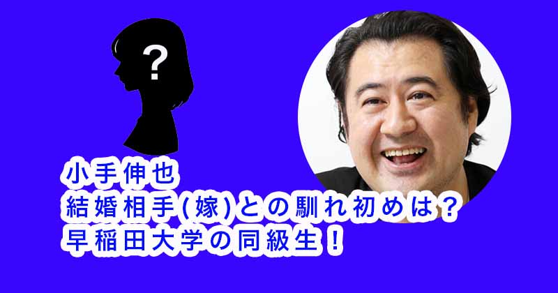 小手伸也と結婚相手(嫁)との馴れ初めは？早稲田大学の同級生！