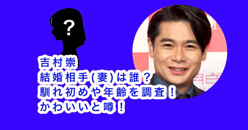 吉村崇の結婚相手(妻)は誰？馴れ初めや年齢を調査！かわいいと噂！
